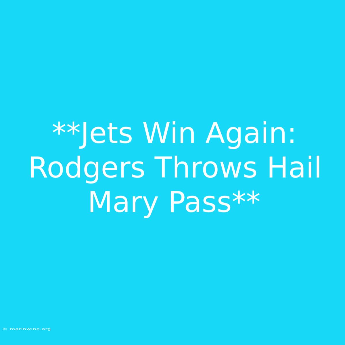 **Jets Win Again: Rodgers Throws Hail Mary Pass**