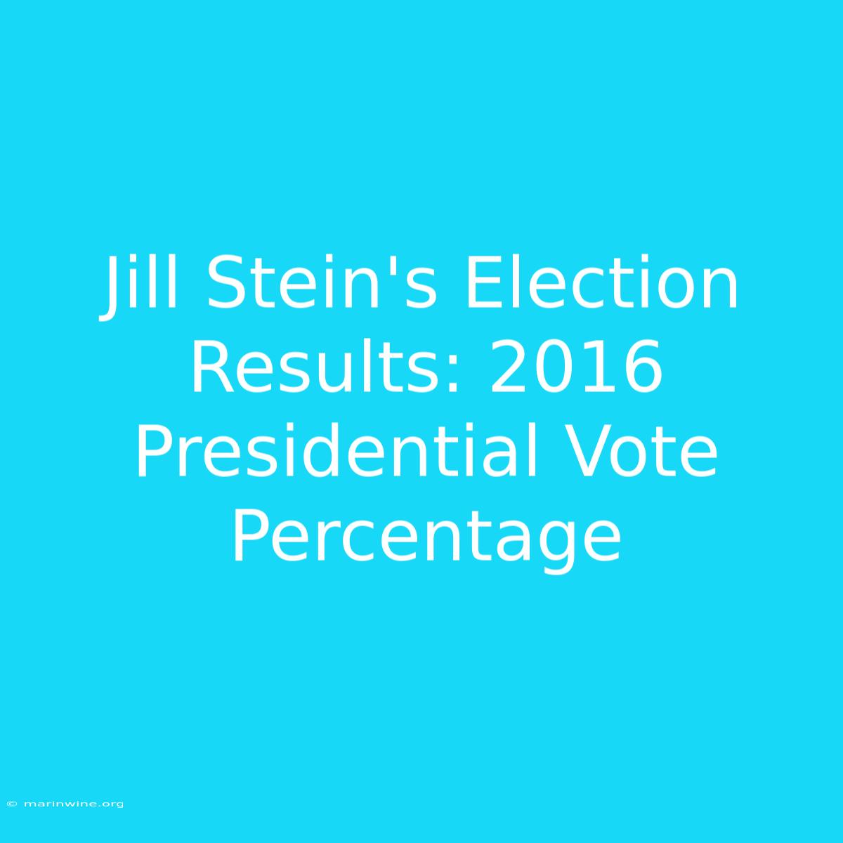 Jill Stein's Election Results: 2016 Presidential Vote Percentage