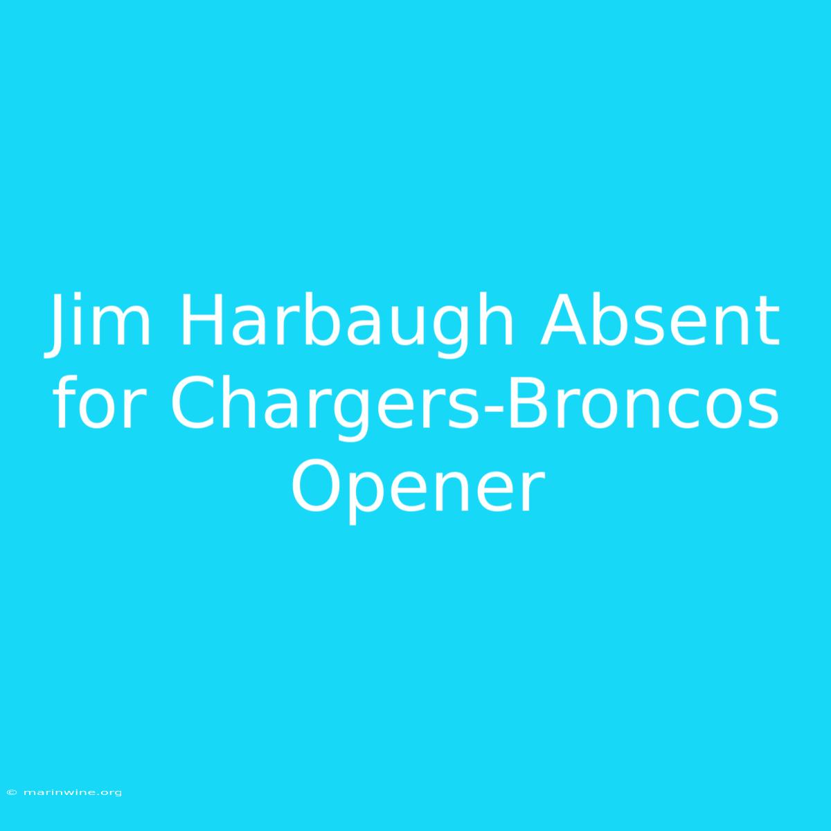 Jim Harbaugh Absent For Chargers-Broncos Opener