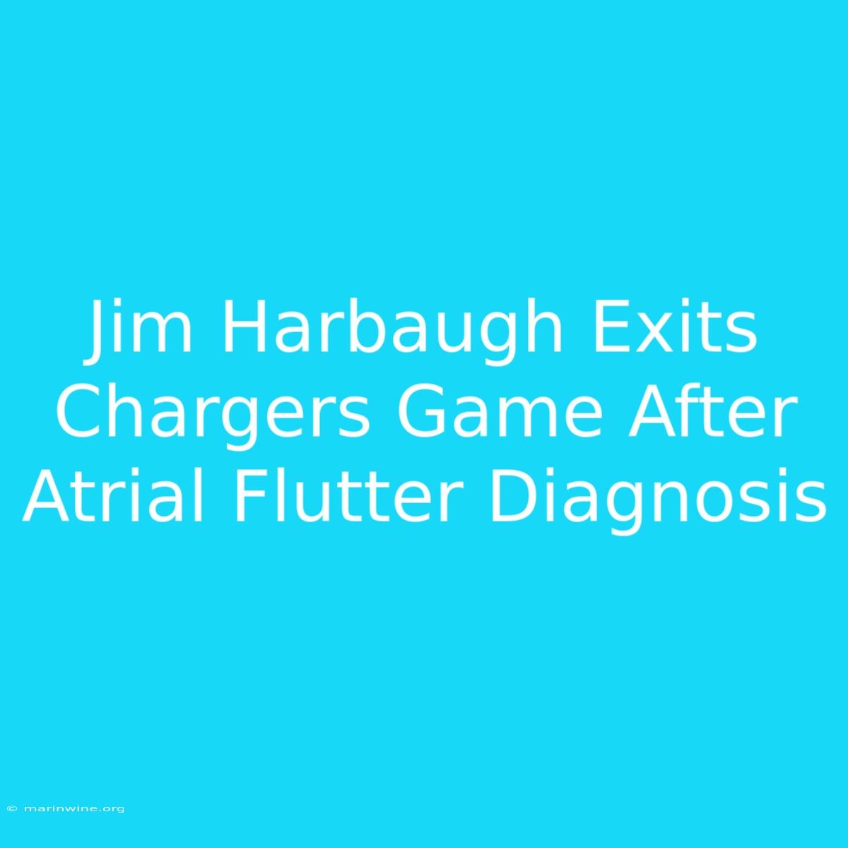 Jim Harbaugh Exits Chargers Game After Atrial Flutter Diagnosis 