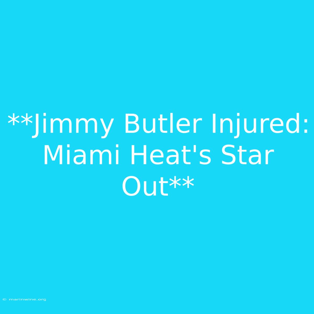 **Jimmy Butler Injured: Miami Heat's Star Out**