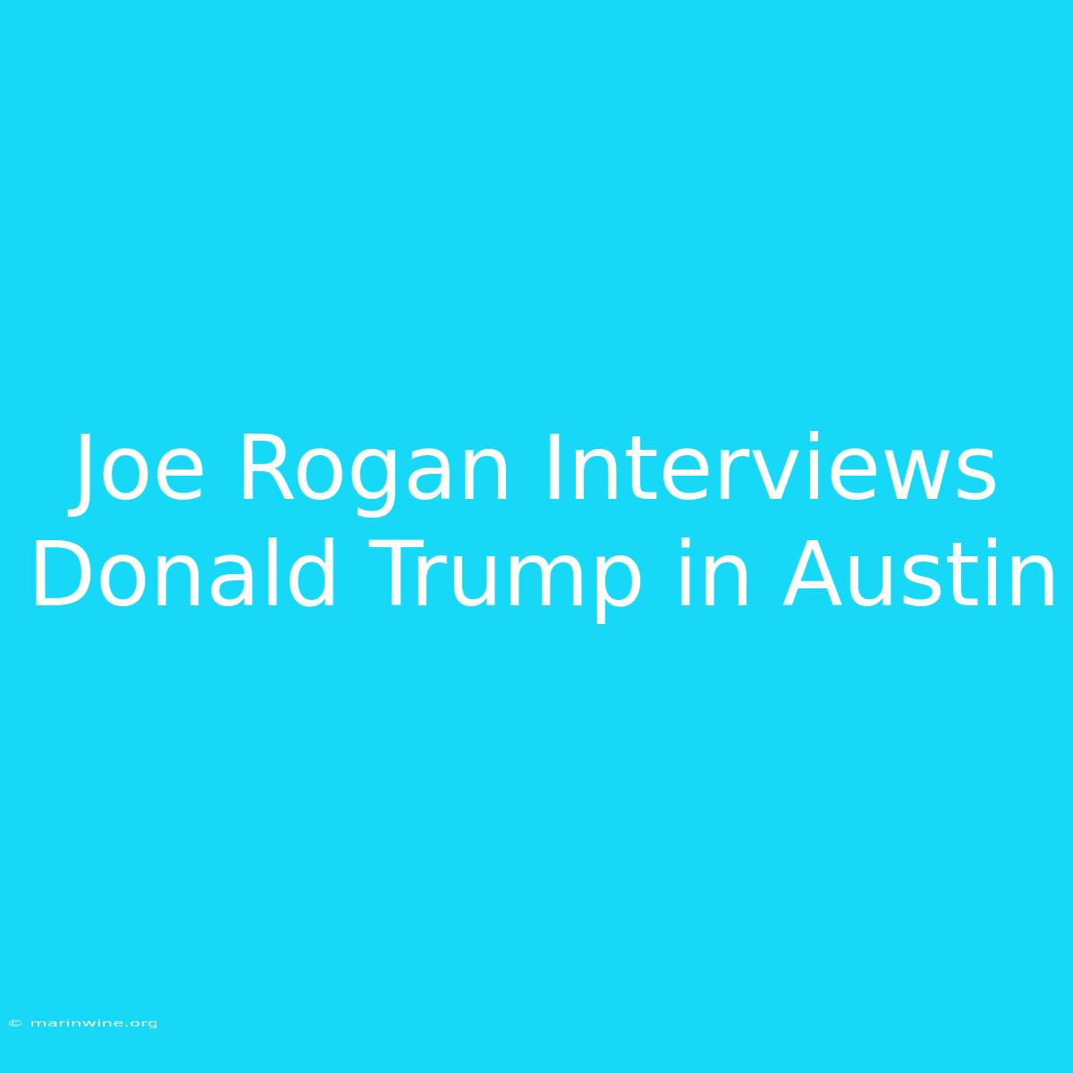 Joe Rogan Interviews Donald Trump In Austin 