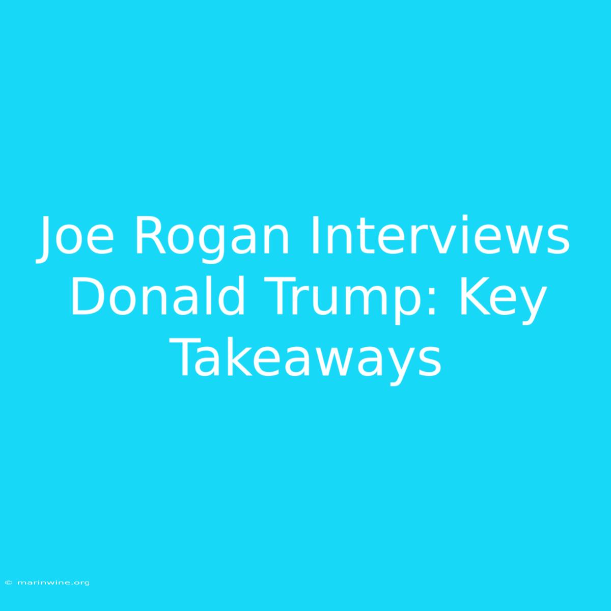 Joe Rogan Interviews Donald Trump: Key Takeaways