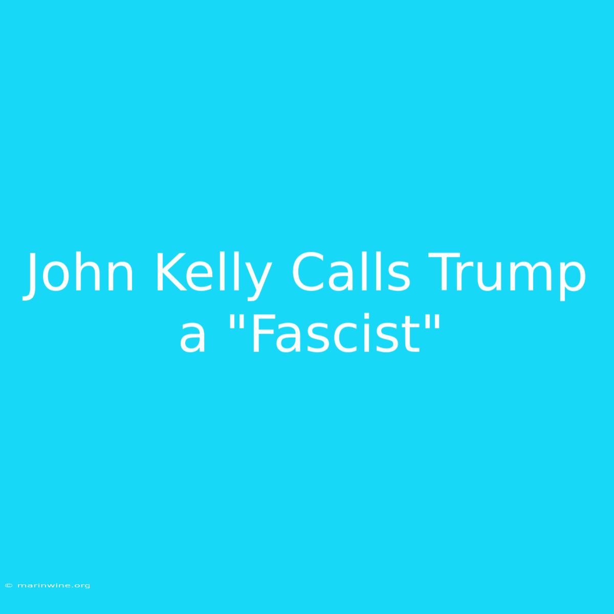 John Kelly Calls Trump A 