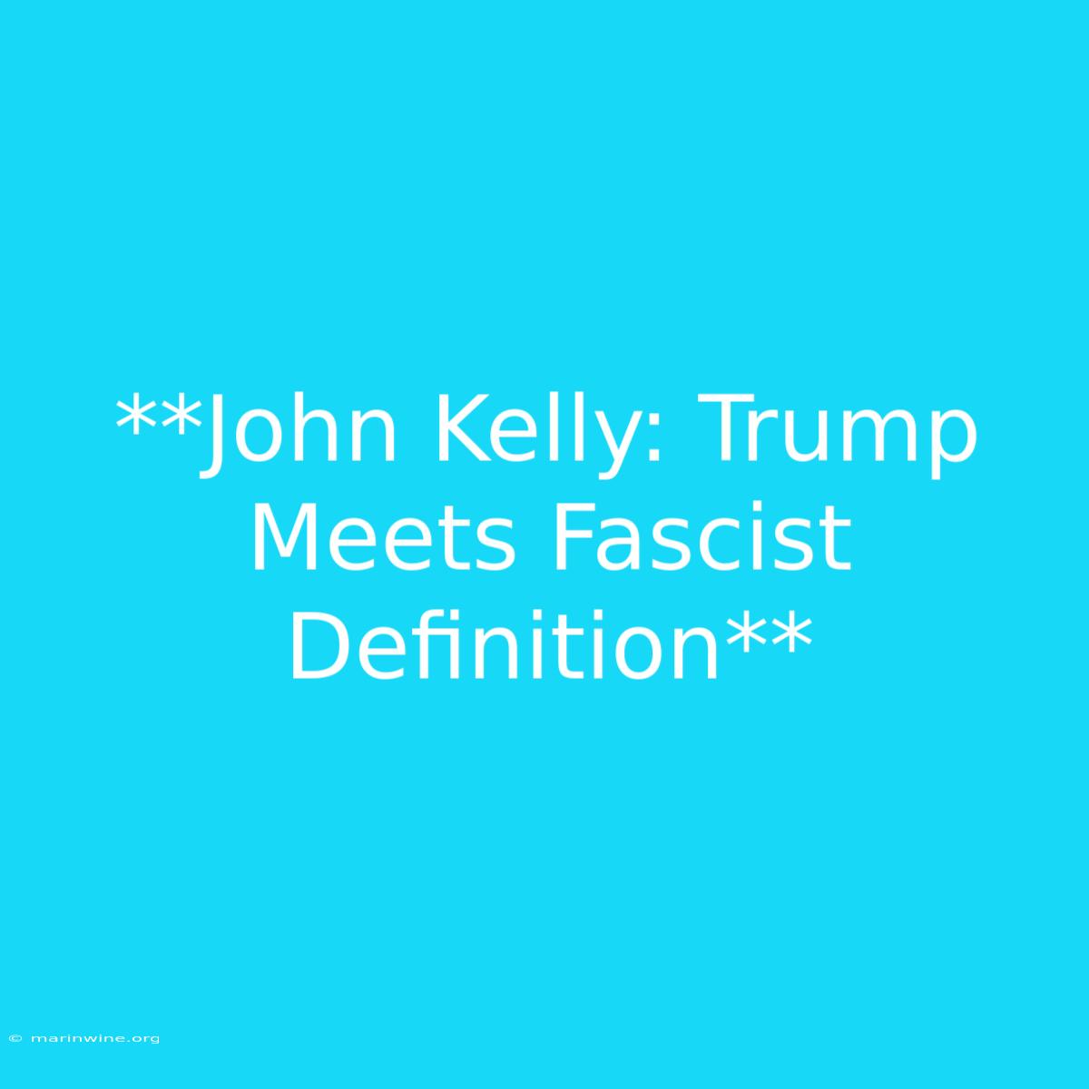 **John Kelly: Trump Meets Fascist Definition**