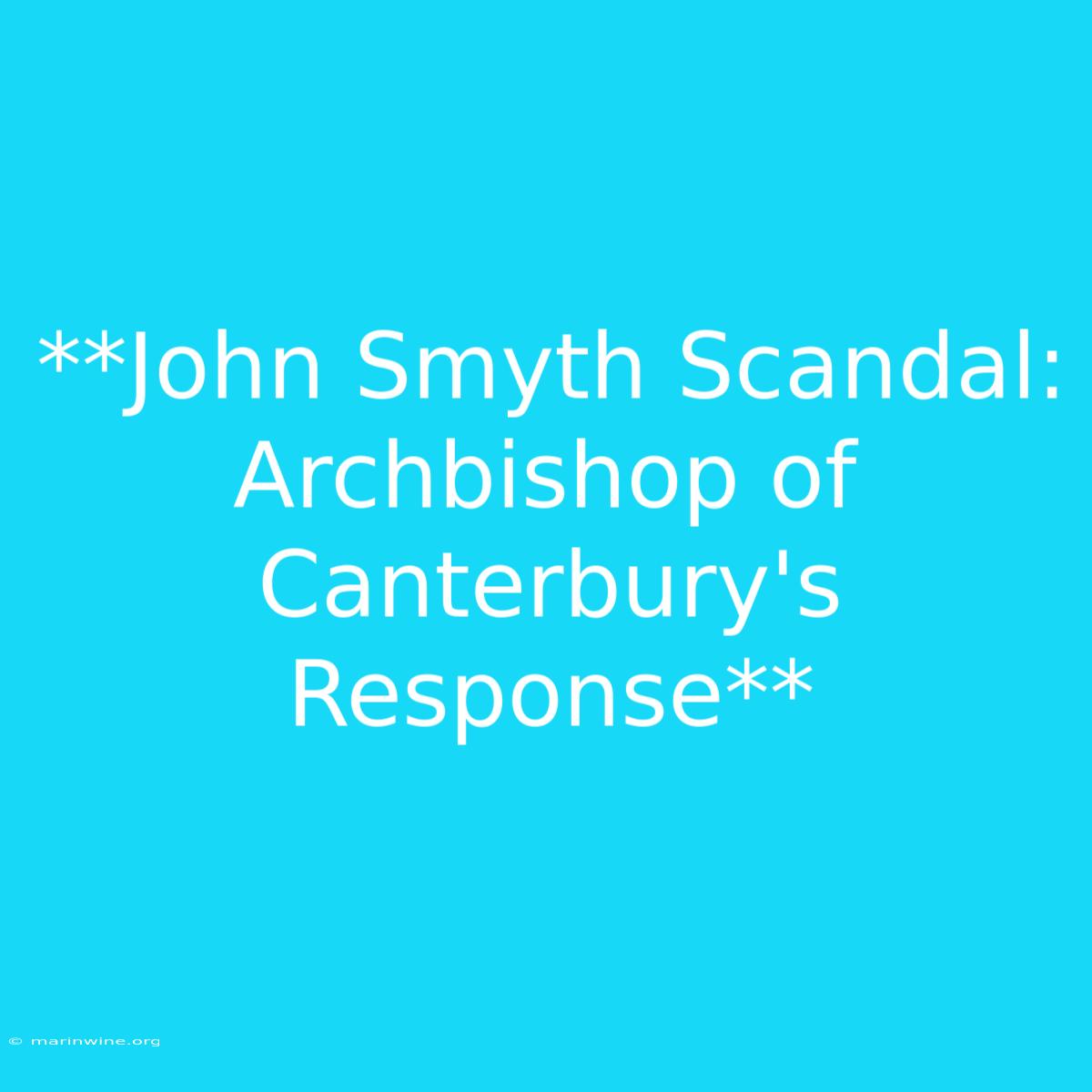 **John Smyth Scandal: Archbishop Of Canterbury's Response**