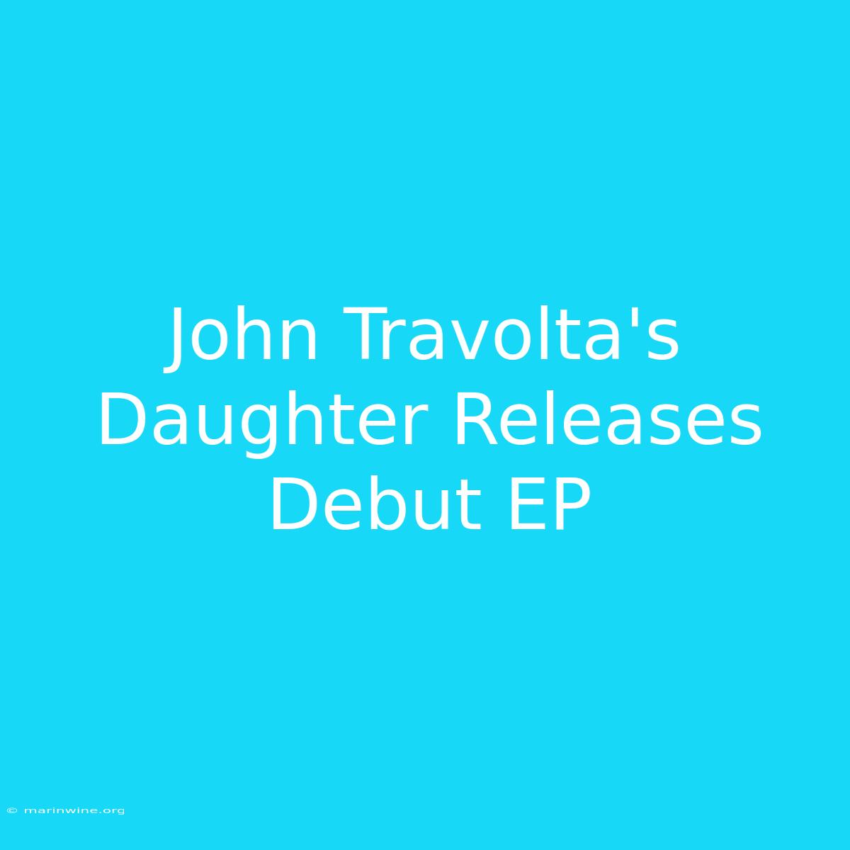 John Travolta's Daughter Releases Debut EP 