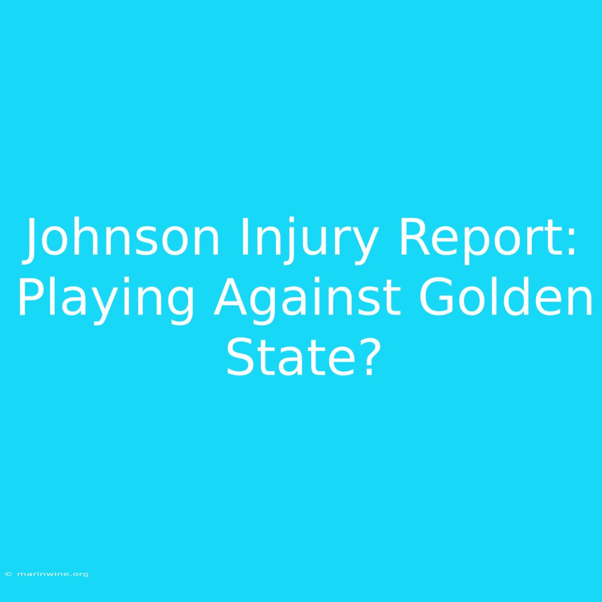 Johnson Injury Report: Playing Against Golden State?