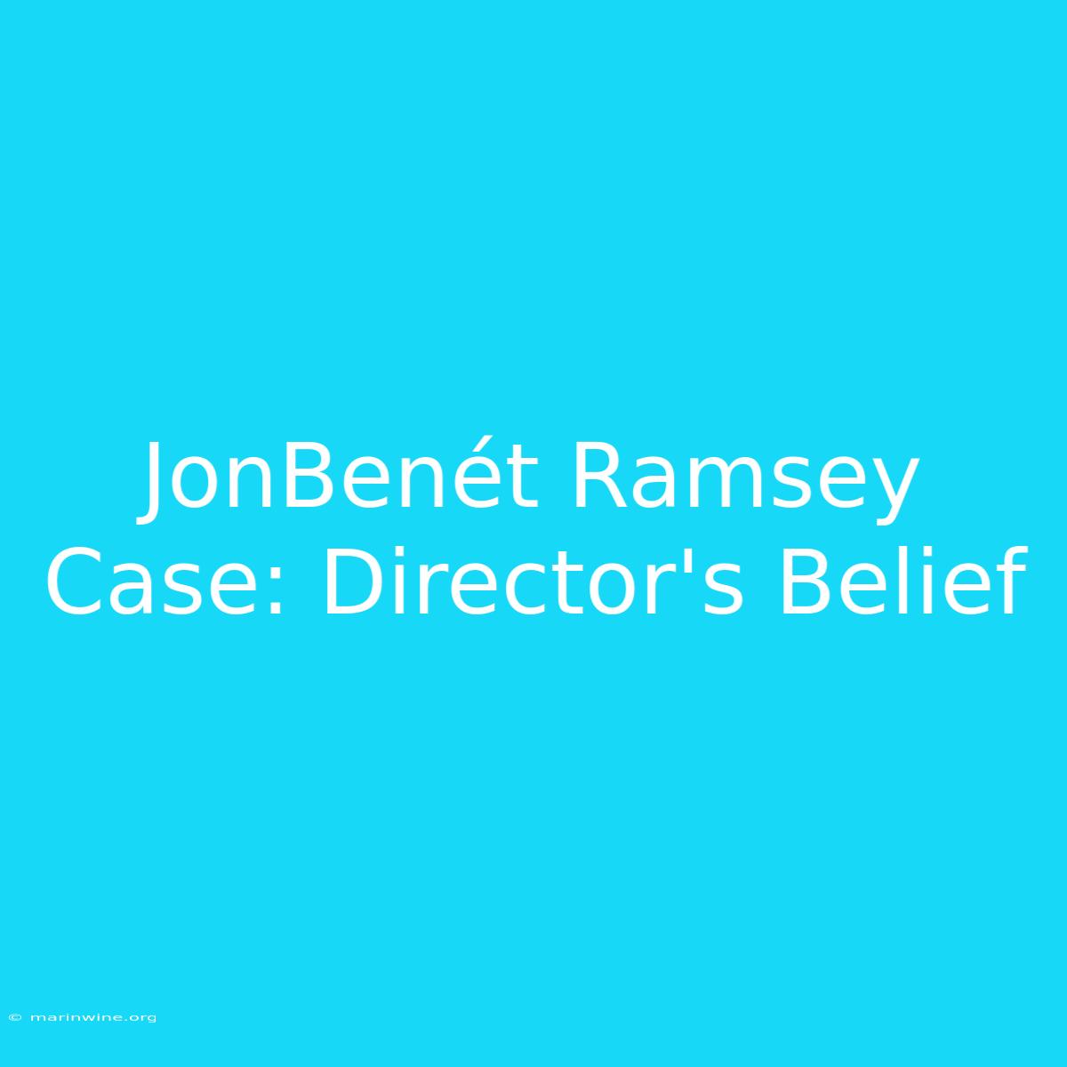 JonBenét Ramsey Case: Director's Belief