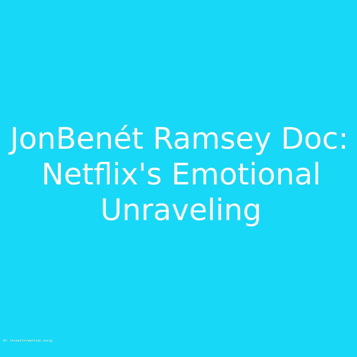 JonBenét Ramsey Doc: Netflix's Emotional Unraveling