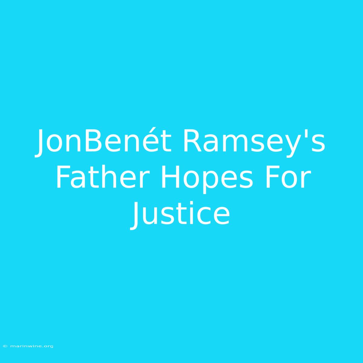 JonBenét Ramsey's Father Hopes For Justice