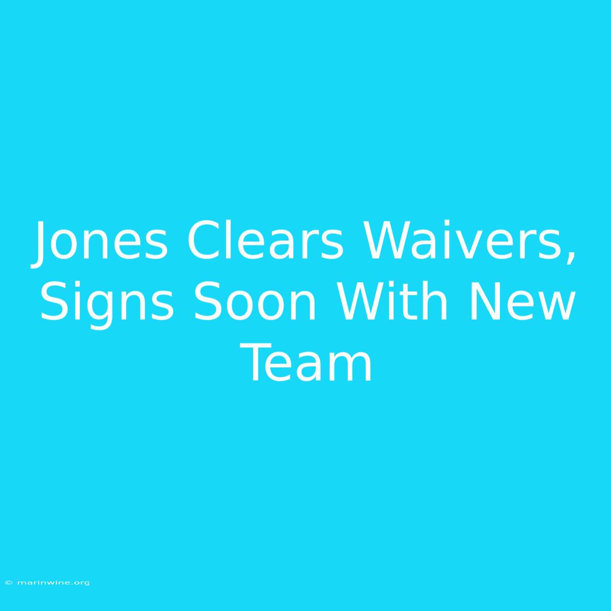 Jones Clears Waivers, Signs Soon With New Team