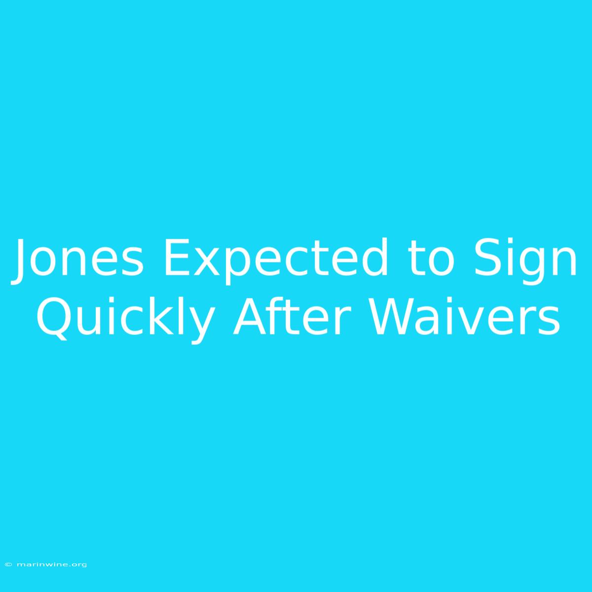 Jones Expected To Sign Quickly After Waivers