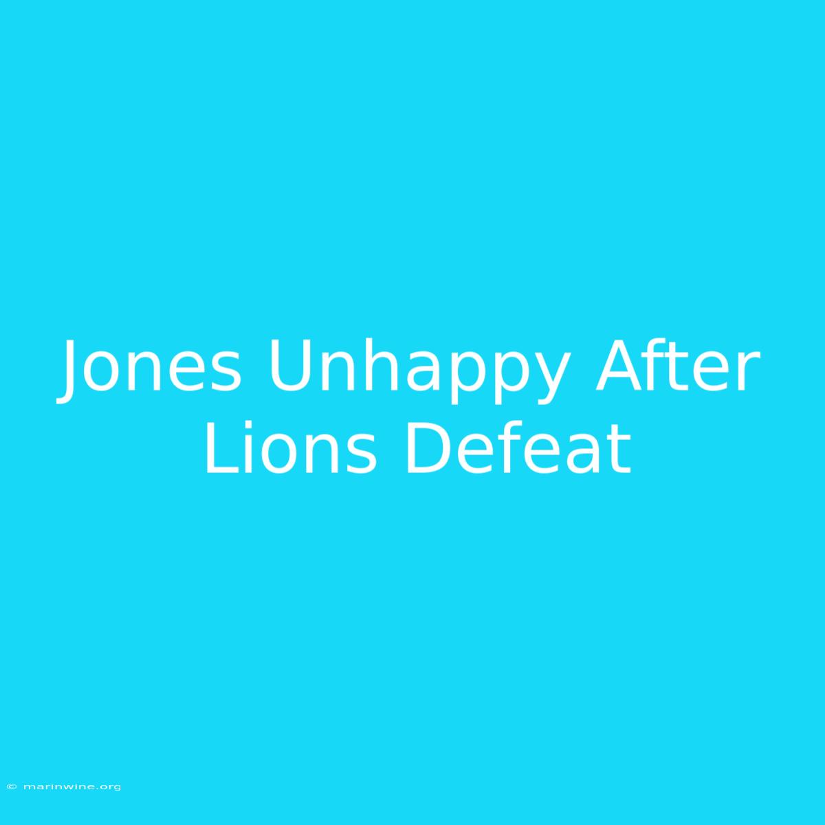 Jones Unhappy After Lions Defeat 