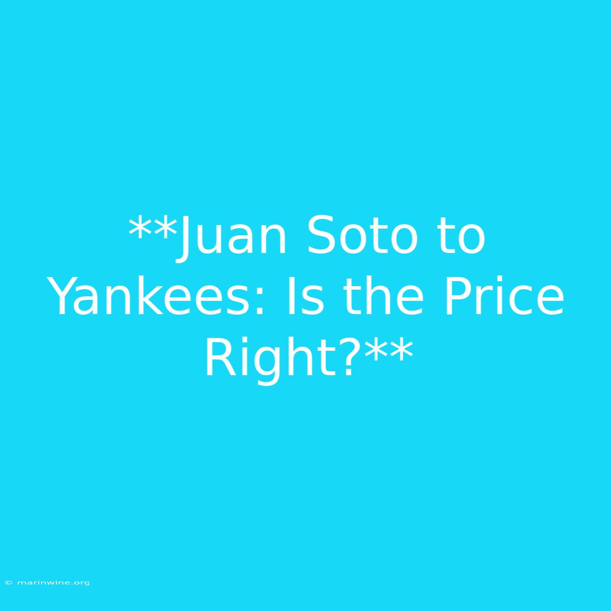 **Juan Soto To Yankees: Is The Price Right?** 