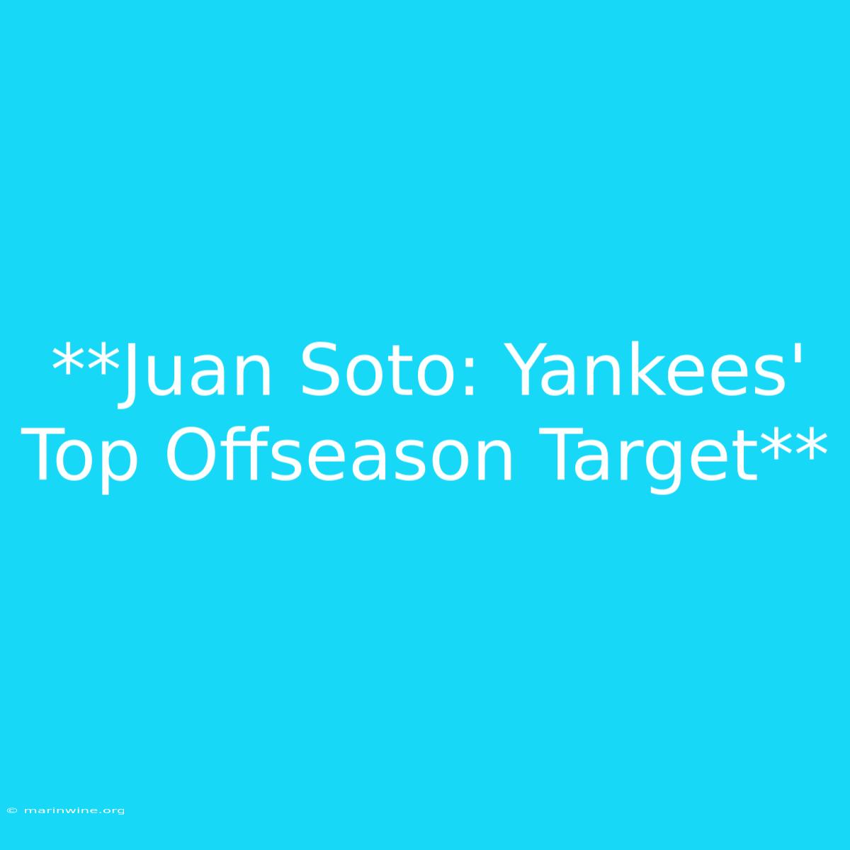 **Juan Soto: Yankees' Top Offseason Target** 