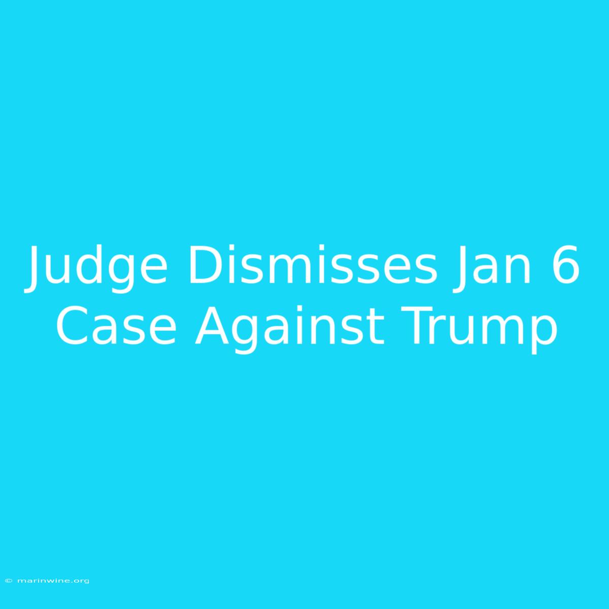 Judge Dismisses Jan 6 Case Against Trump