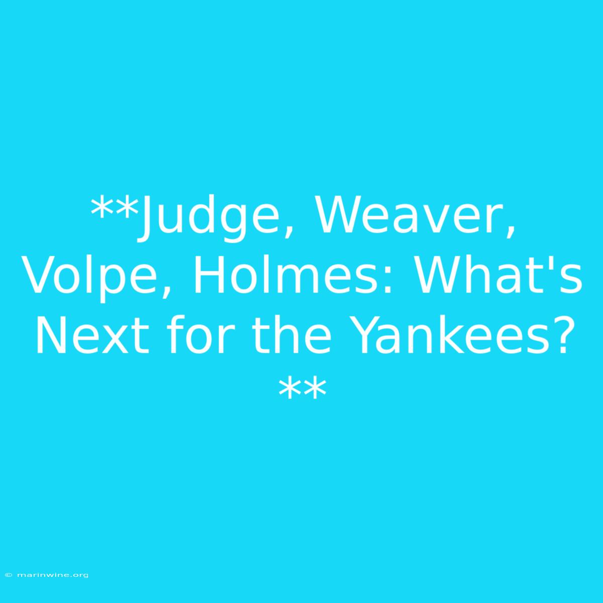 **Judge, Weaver, Volpe, Holmes: What's Next For The Yankees?**