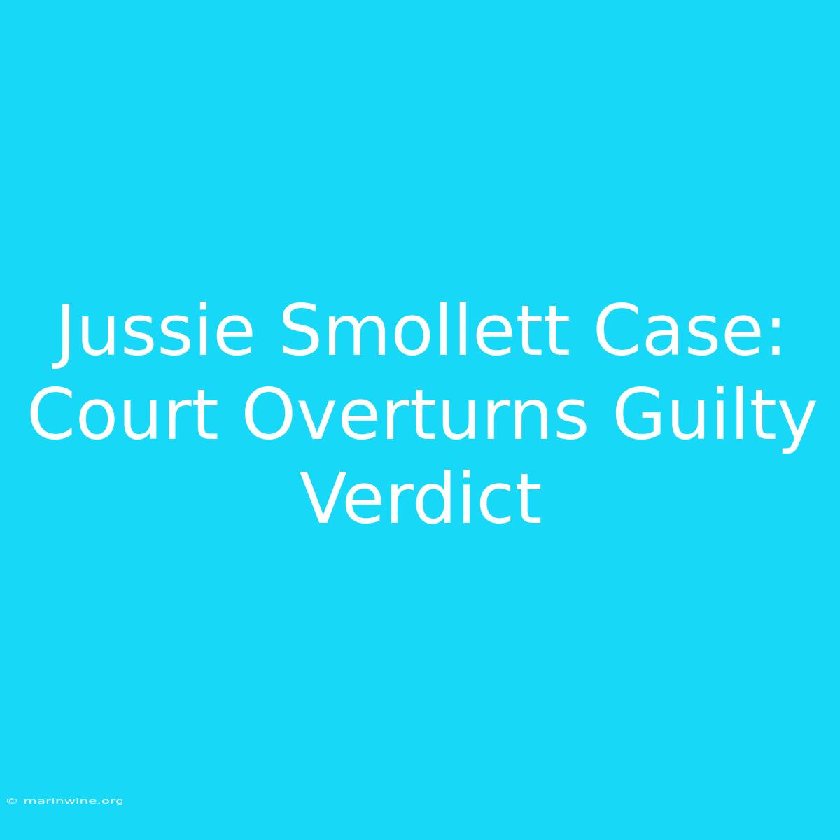 Jussie Smollett Case: Court Overturns Guilty Verdict