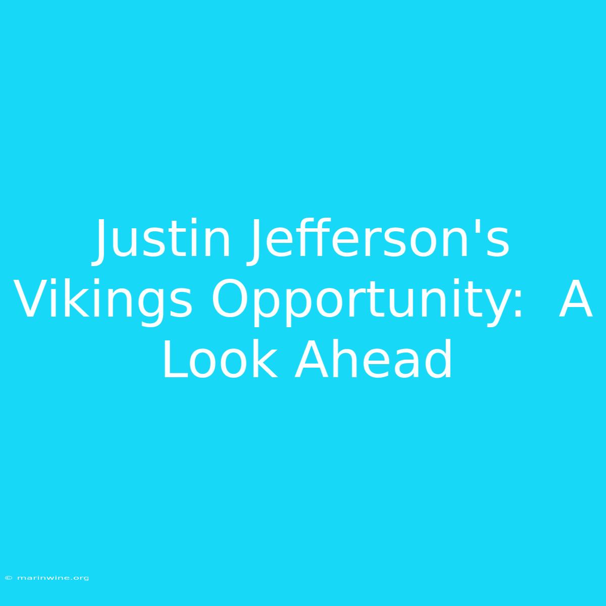 Justin Jefferson's Vikings Opportunity:  A Look Ahead