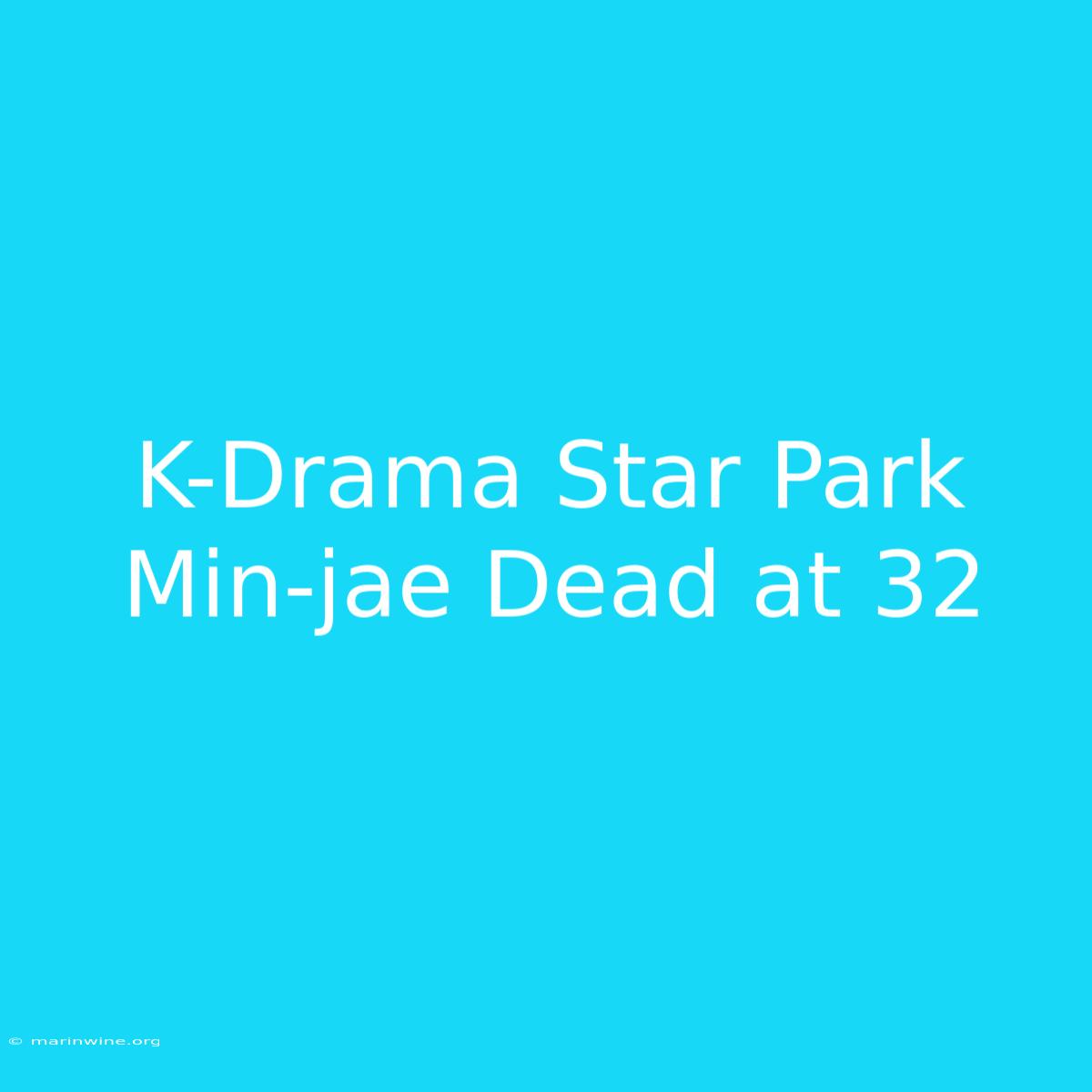 K-Drama Star Park Min-jae Dead At 32