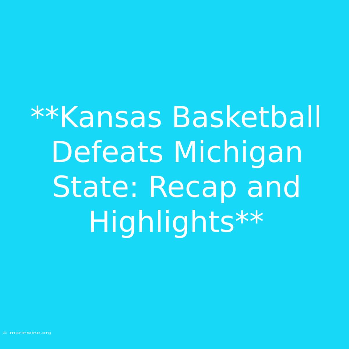 **Kansas Basketball Defeats Michigan State: Recap And Highlights** 