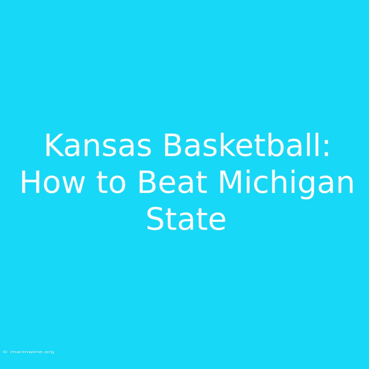 Kansas Basketball: How To Beat Michigan State 