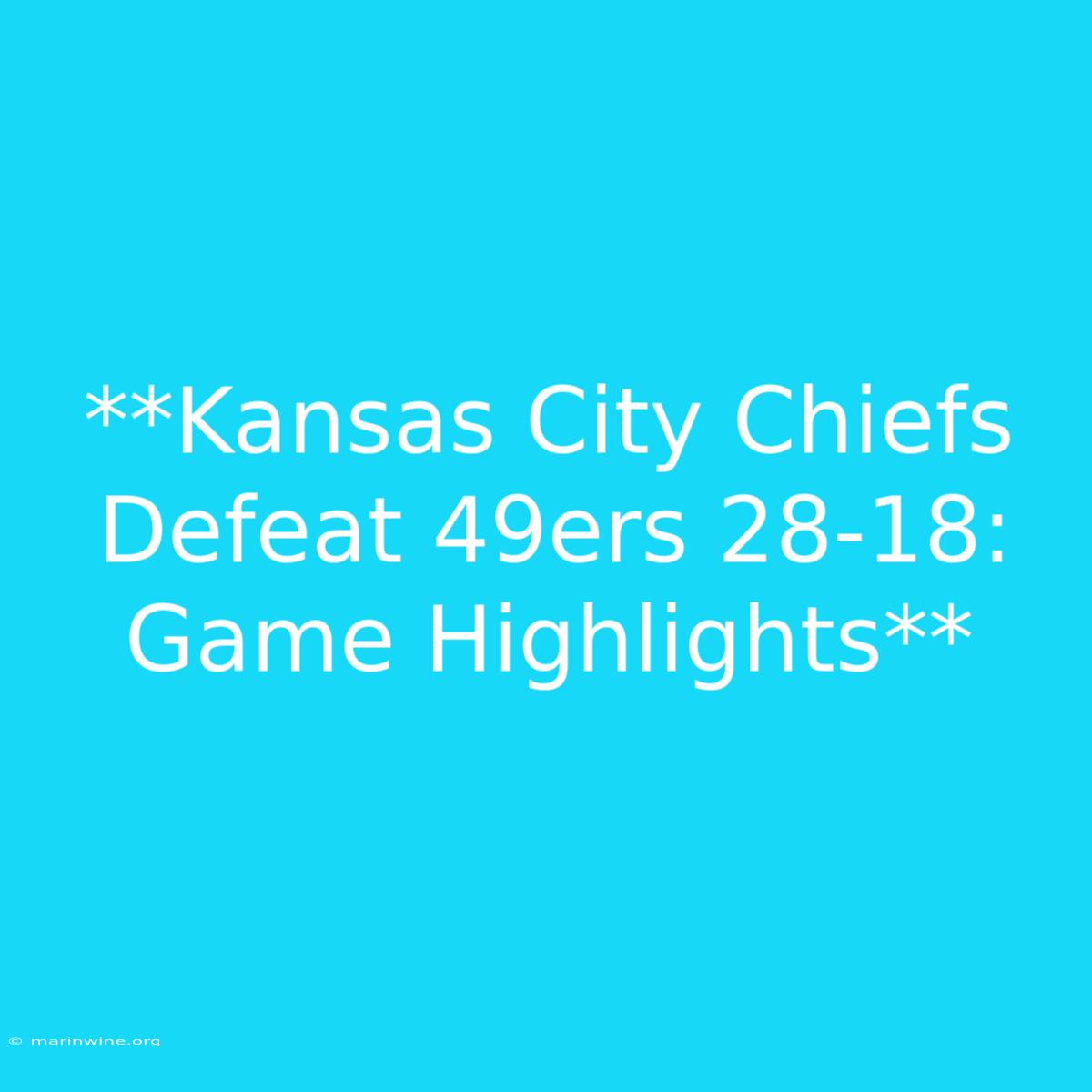 **Kansas City Chiefs Defeat 49ers 28-18: Game Highlights** 