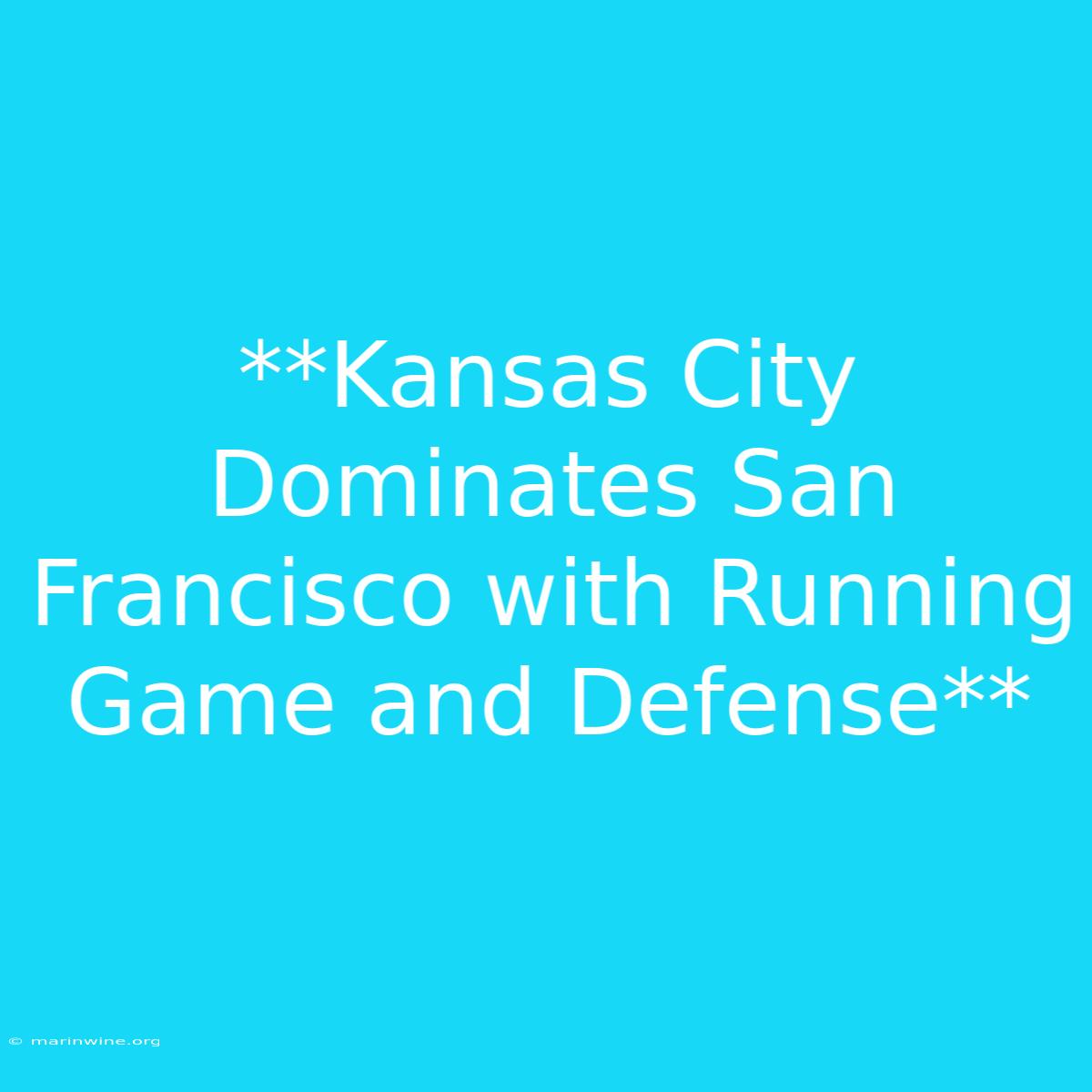 **Kansas City Dominates San Francisco With Running Game And Defense** 