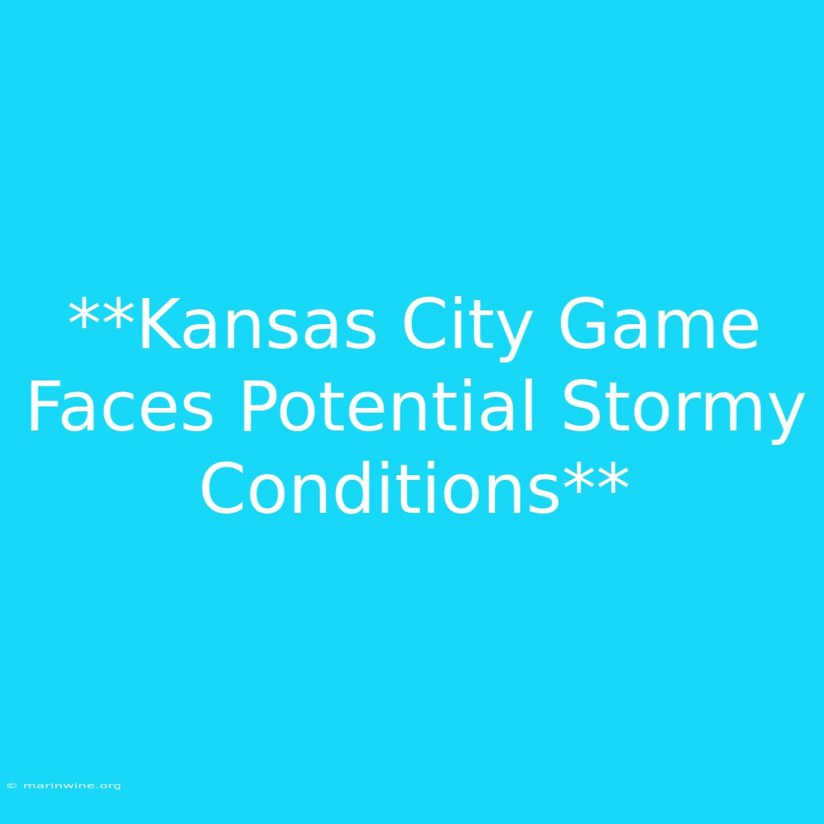 **Kansas City Game Faces Potential Stormy Conditions**