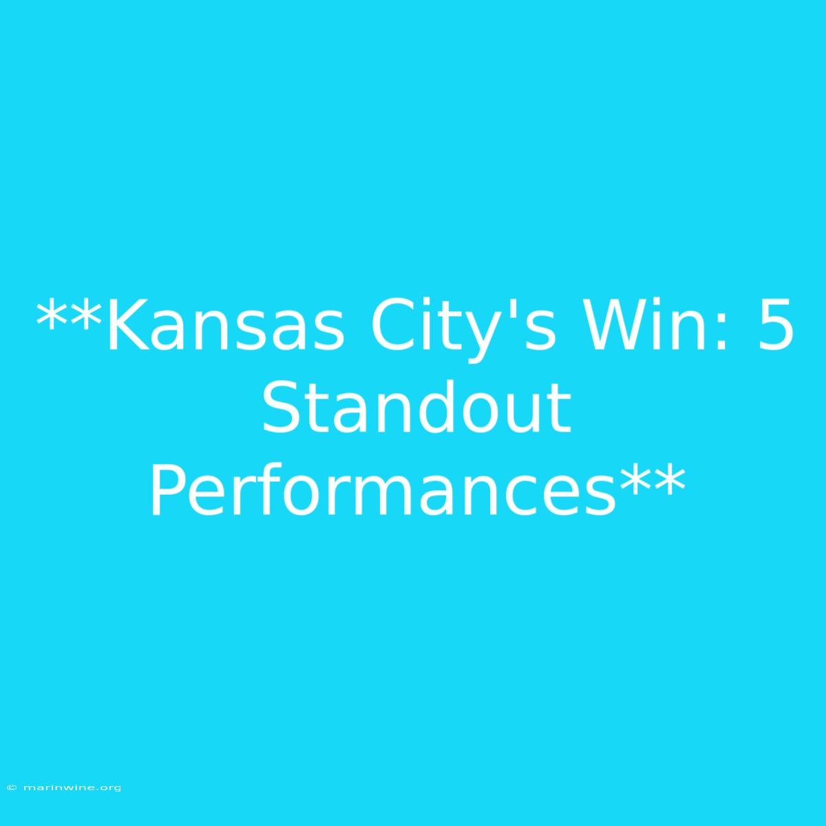 **Kansas City's Win: 5 Standout Performances** 