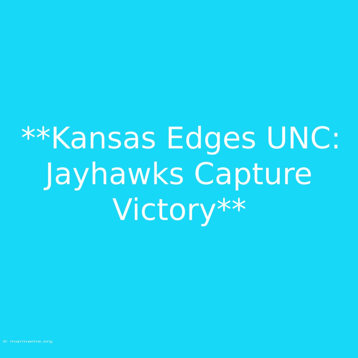 **Kansas Edges UNC: Jayhawks Capture Victory**