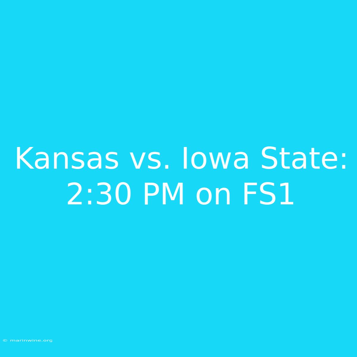 Kansas Vs. Iowa State: 2:30 PM On FS1