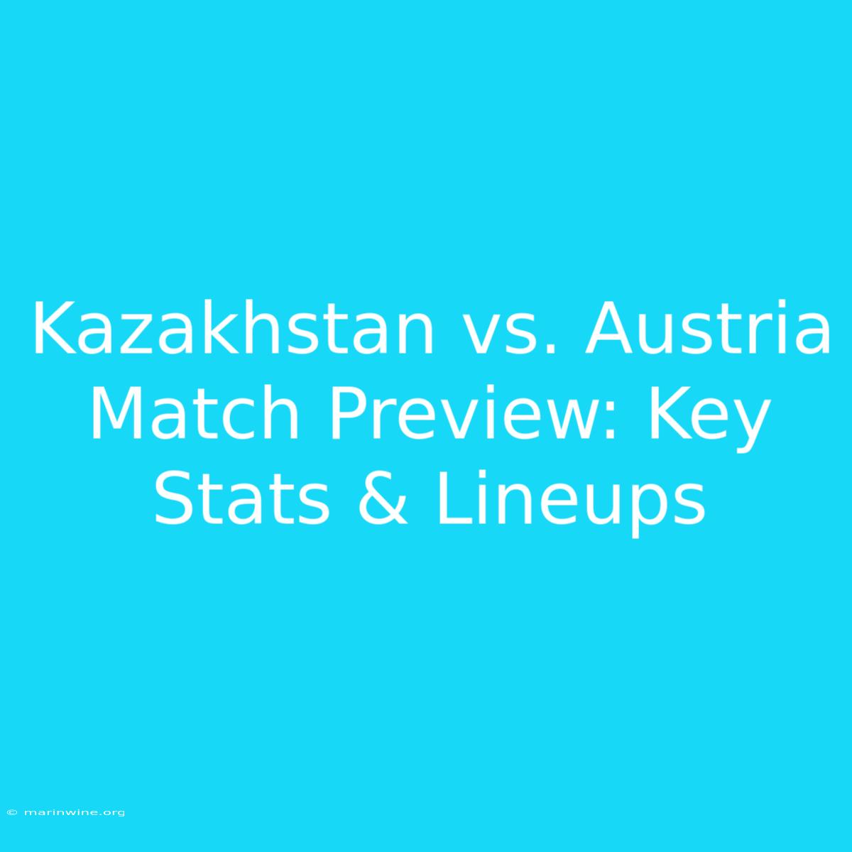 Kazakhstan Vs. Austria Match Preview: Key Stats & Lineups