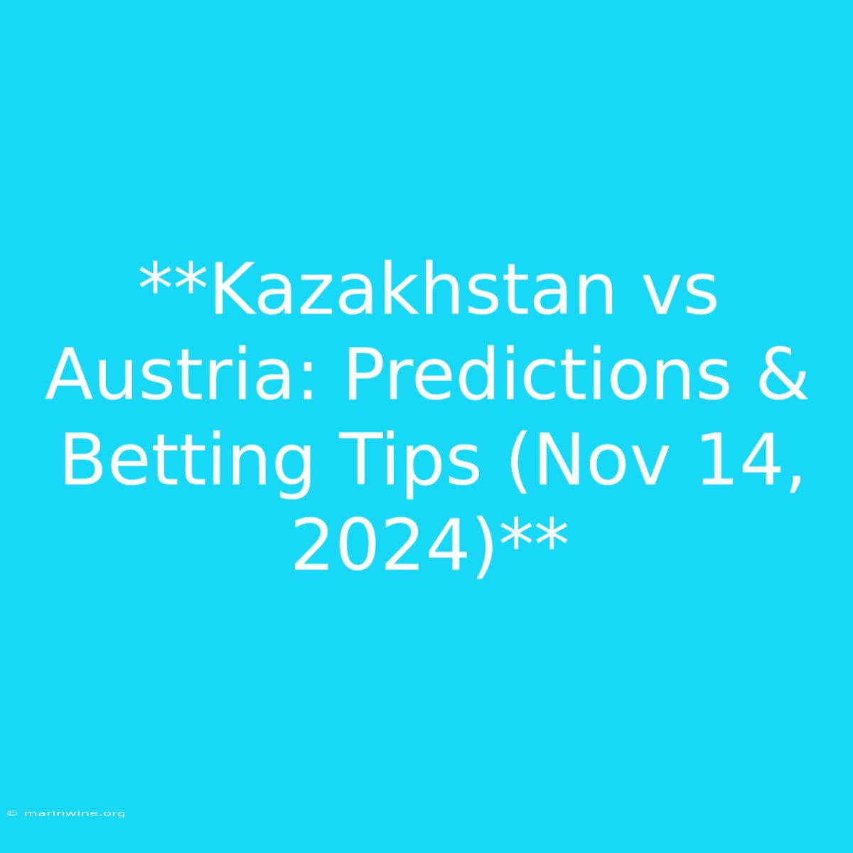 **Kazakhstan Vs Austria: Predictions & Betting Tips (Nov 14, 2024)**