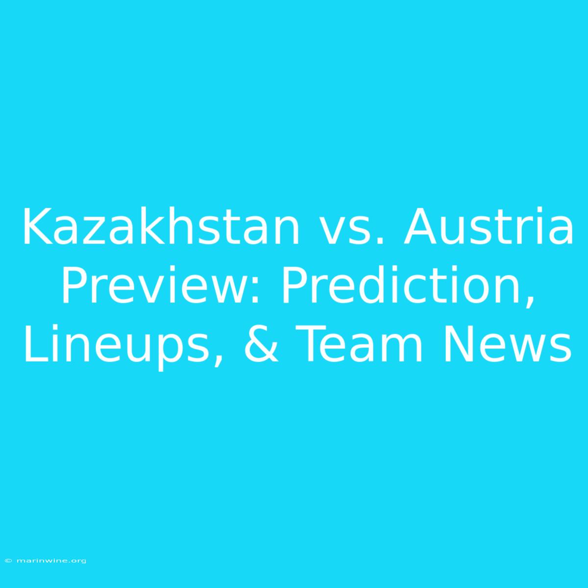 Kazakhstan Vs. Austria Preview: Prediction, Lineups, & Team News