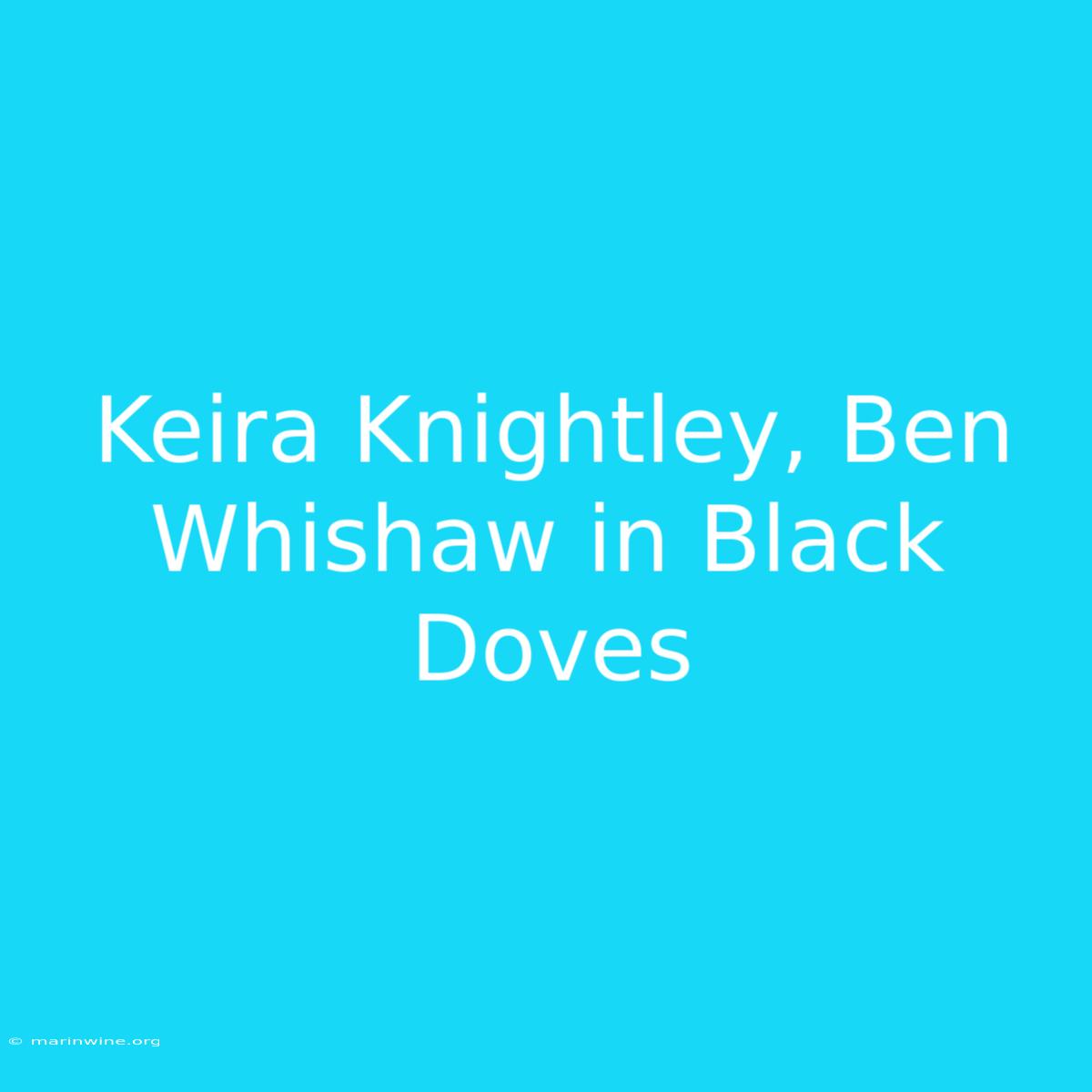 Keira Knightley, Ben Whishaw In Black Doves