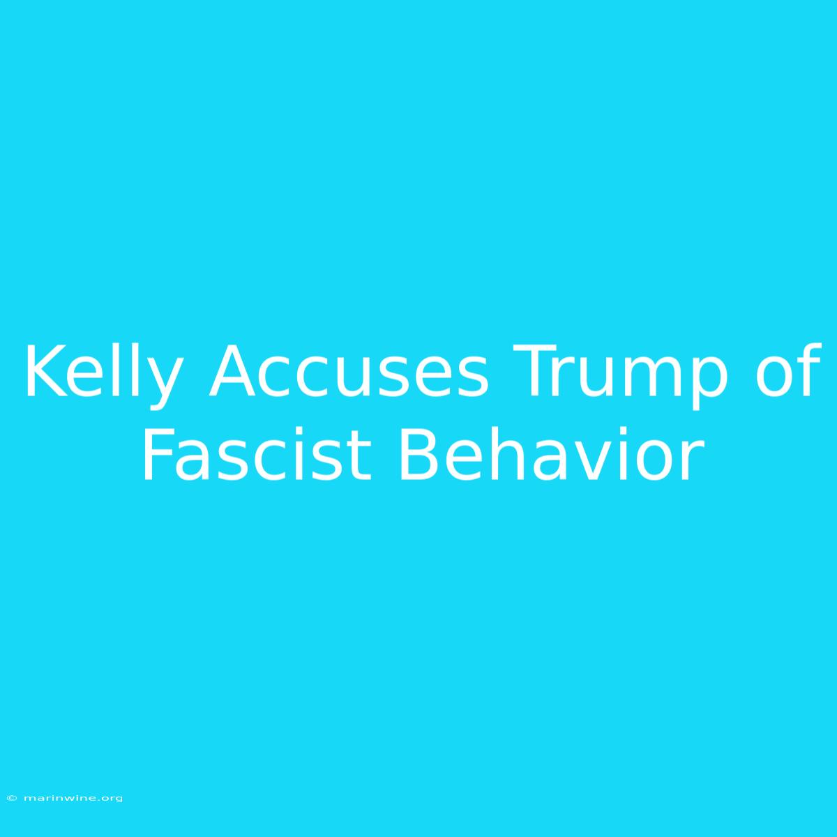 Kelly Accuses Trump Of Fascist Behavior