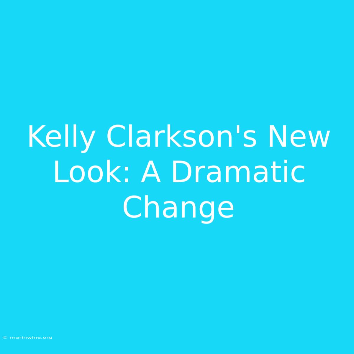 Kelly Clarkson's New Look: A Dramatic Change