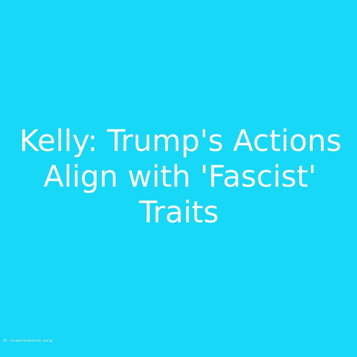 Kelly: Trump's Actions Align With 'Fascist' Traits 