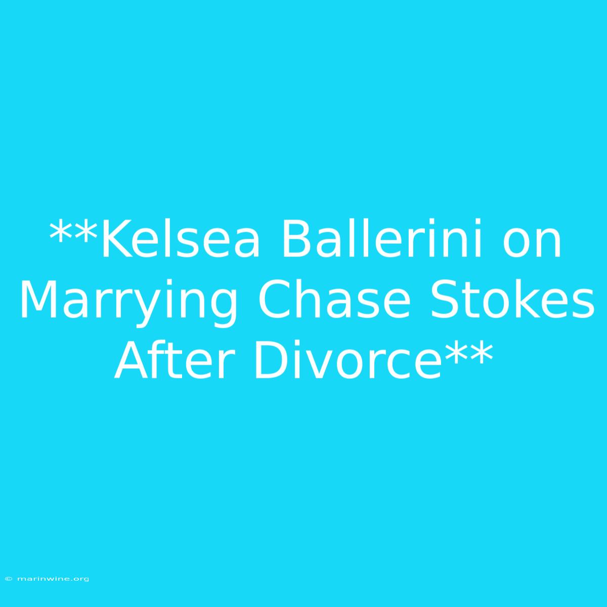 **Kelsea Ballerini On Marrying Chase Stokes After Divorce**