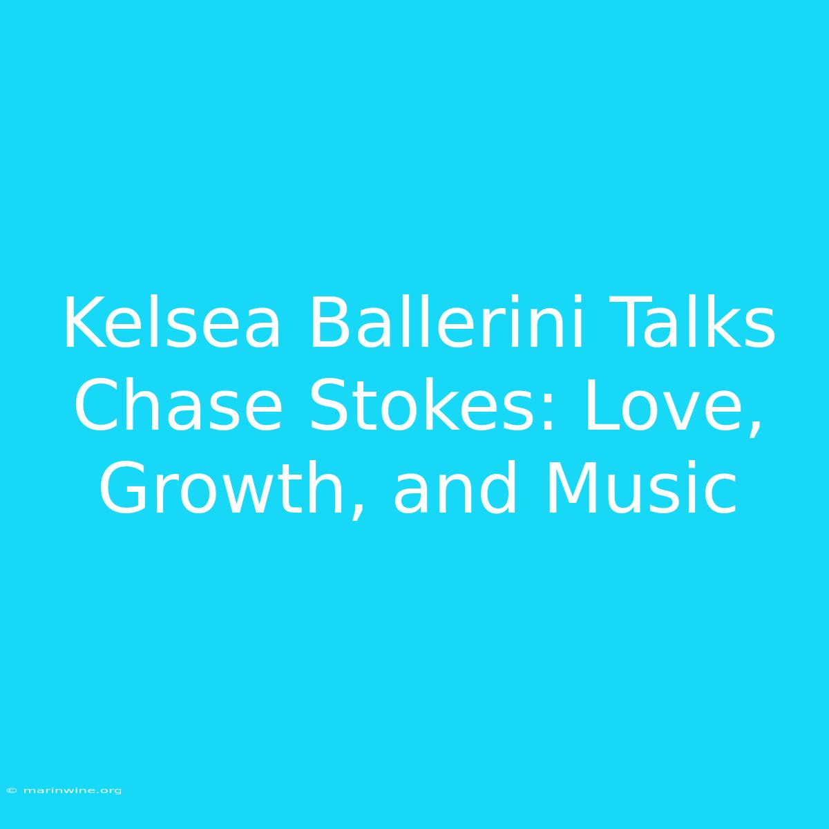 Kelsea Ballerini Talks Chase Stokes: Love, Growth, And Music