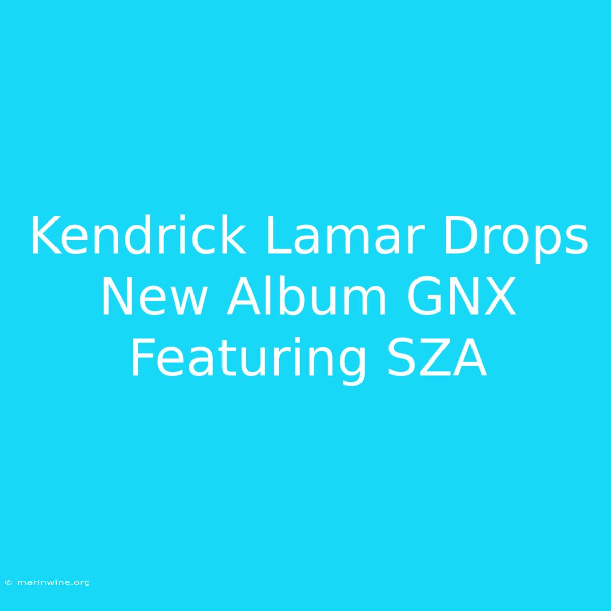 Kendrick Lamar Drops New Album GNX Featuring SZA