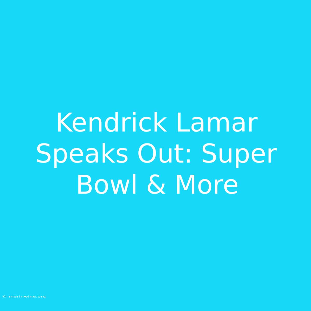 Kendrick Lamar Speaks Out: Super Bowl & More