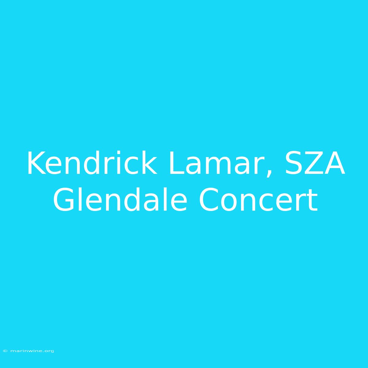 Kendrick Lamar, SZA Glendale Concert