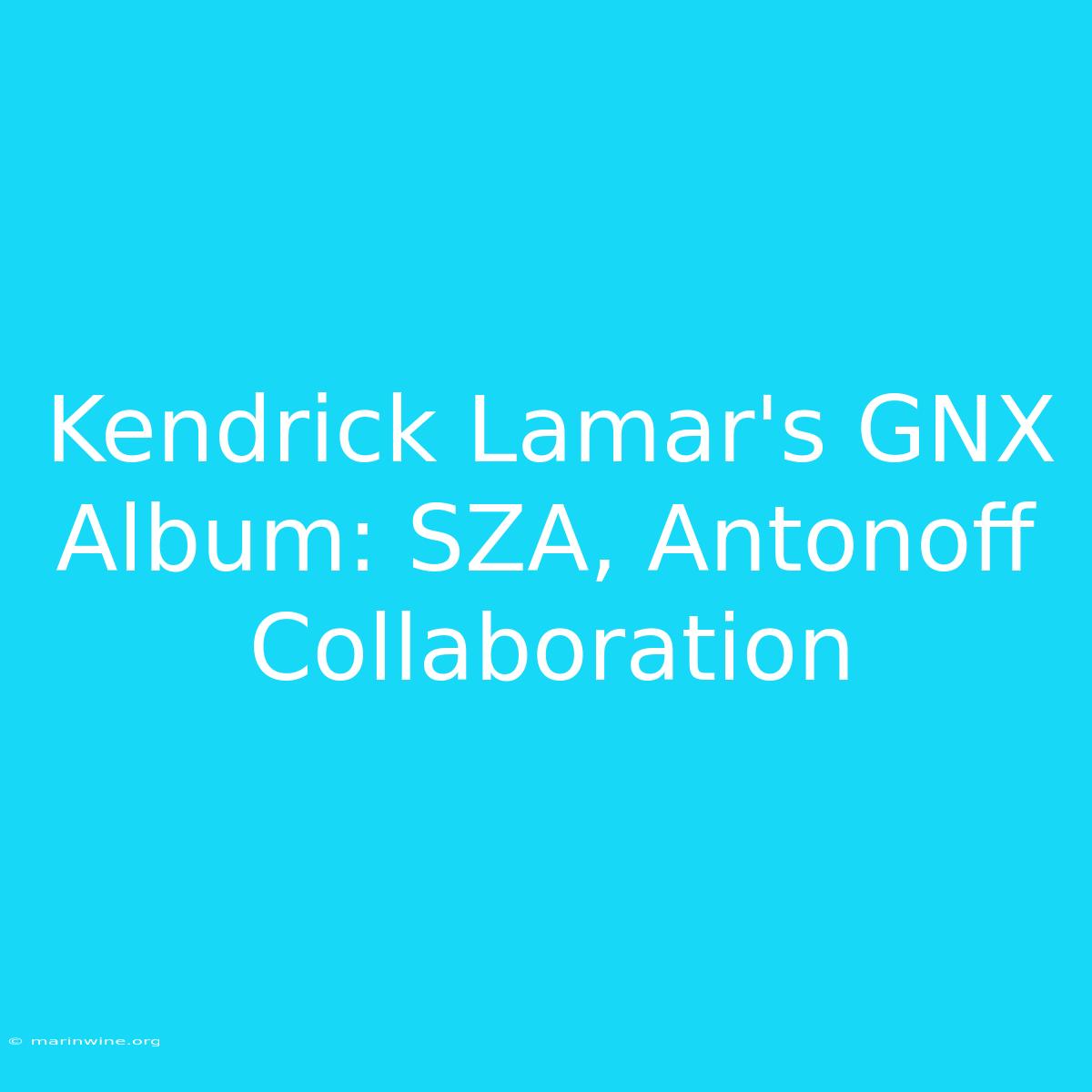 Kendrick Lamar's GNX Album: SZA, Antonoff Collaboration