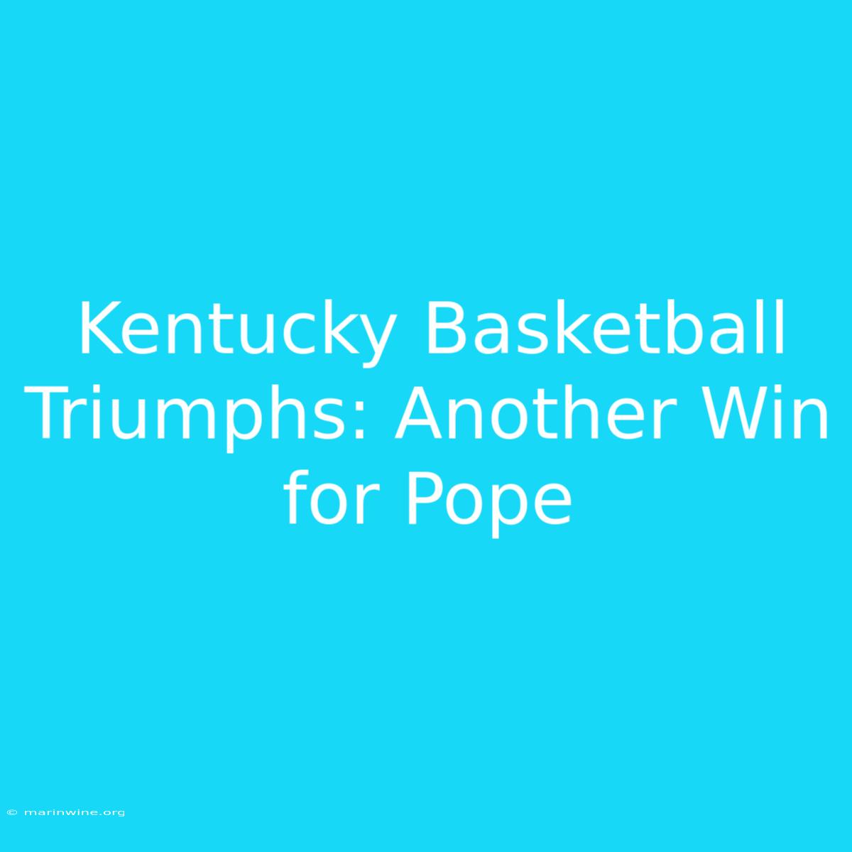 Kentucky Basketball Triumphs: Another Win For Pope