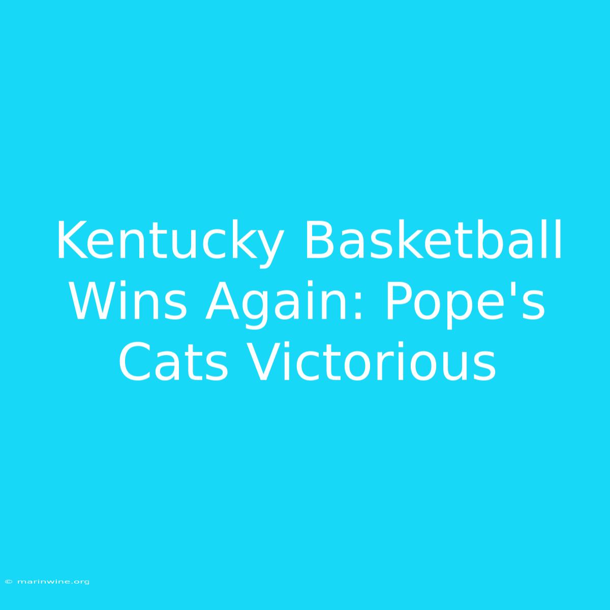 Kentucky Basketball Wins Again: Pope's Cats Victorious