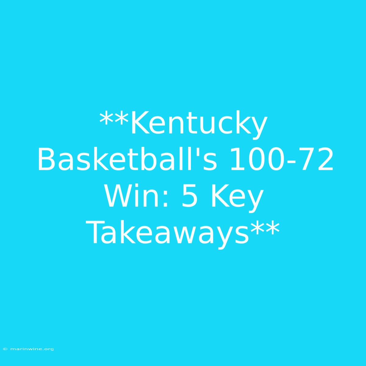 **Kentucky Basketball's 100-72 Win: 5 Key Takeaways**