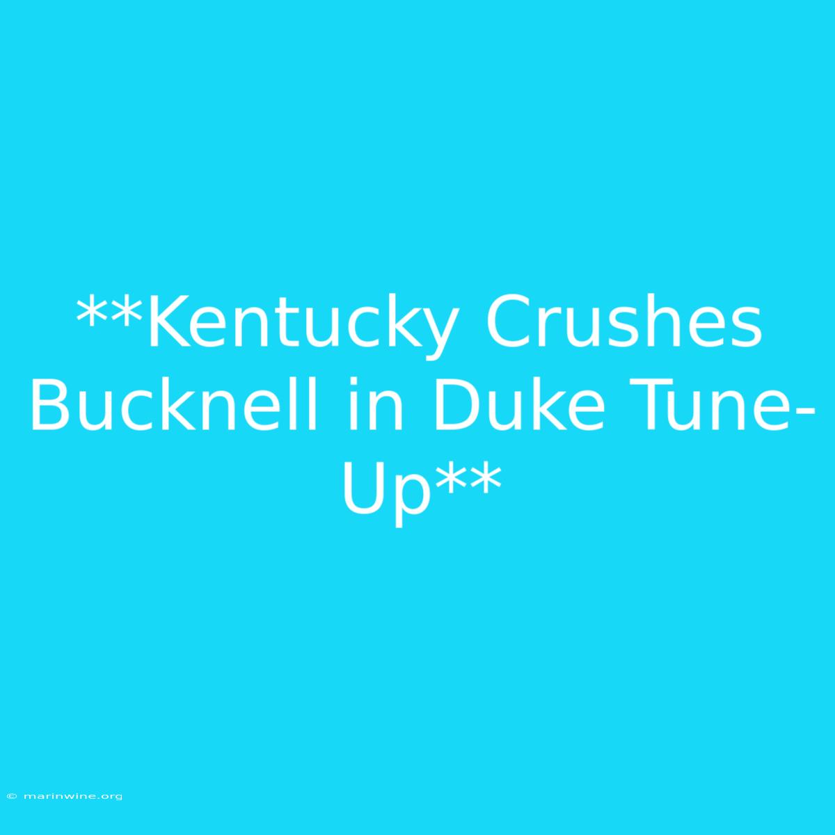 **Kentucky Crushes Bucknell In Duke Tune-Up**